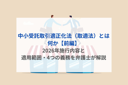 中小受託取引適正化法（取適法）とは何か【前編】｜2026年施行内容と適用範囲・4つの義務を弁護士が解説