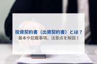 投資契約書（出資契約書）とは？基本や記載事項、注意点を解説！