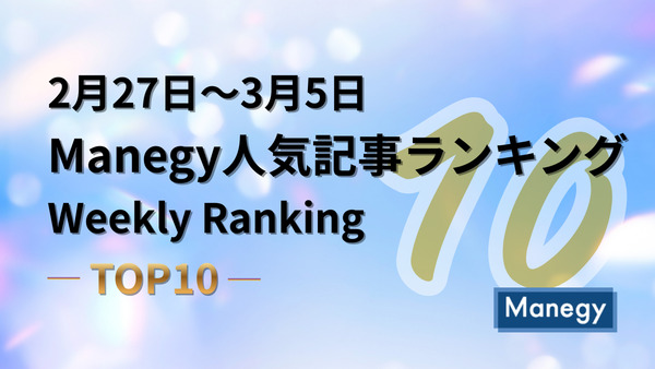 2月27日～3月5日のManegy人気記事ランキング｜Weekly Ranking TOP10