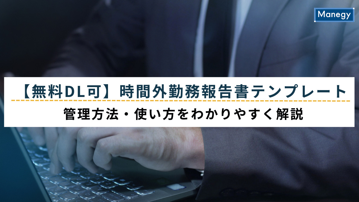 【無料DL可】時間外勤務報告書テンプレート｜管理方法・使い方をわかりやすく解説