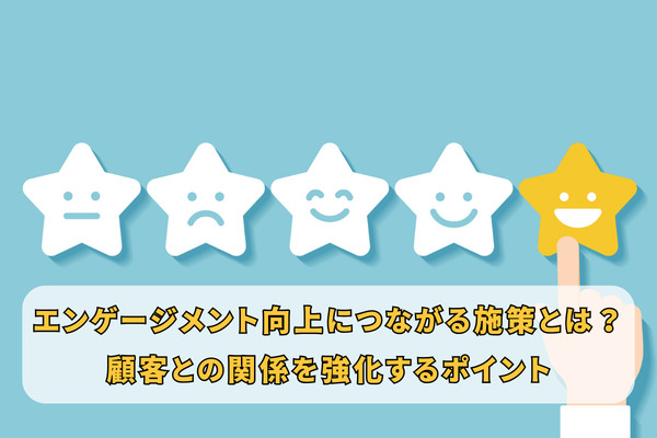 エンゲージメント向上につながる施策とは？顧客との関係を強化するポイント