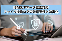 ISMS/Pマーク監査対応：ファイル操作ログの取得要件と効率化