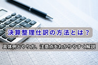 決算整理仕訳の方法とは？具体例とやり方、注意点をわかりやすく解説