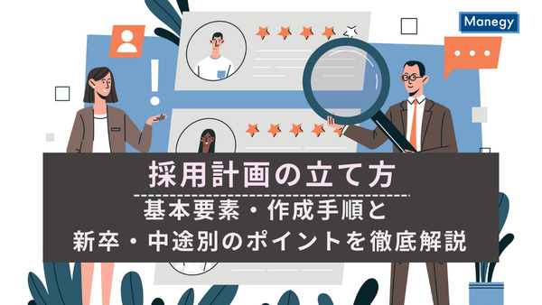 採用計画の立て方：基本要素・作成手順と新卒・中途別のポイントを徹底解説