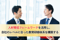 人材育成フレームワークを活用し、自社のレベルに合った教育研修体系を構築する