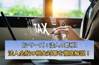 【シリーズ：法人の節税】法人全般の税金対策を徹底解説！