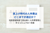 賃上げ時代の人件費はどこまでが適正か？――役割貢献制度で読み解く人件費管理とキャッシュフロー改善