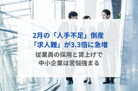 2月の「人手不足」倒産 「求人難」が3.3倍に急増　従業員の採用と賃上げで中小企業は苦悩強まる