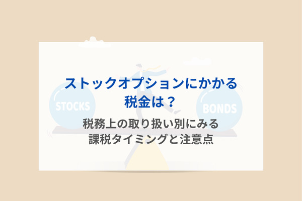 ストックオプションにかかる税金は？税務上の取り扱い別にみる課税タイミングと注意点