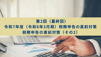 令和7年度（令和8年3月期）税務申告の直前対策  第2回（最終回）　令和7年度（令和8年3月期）税務申告の直前対策（その2）