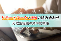 リモートワーク×BPOの組み合わせ｜分散型組織の効率化戦略