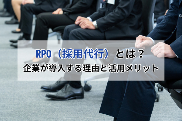 RPO（採用代行）とは？企業が導入する理由と活用メリット