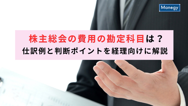 株主総会の費用の勘定科目は？仕訳例と判断ポイントを経理向けに解説