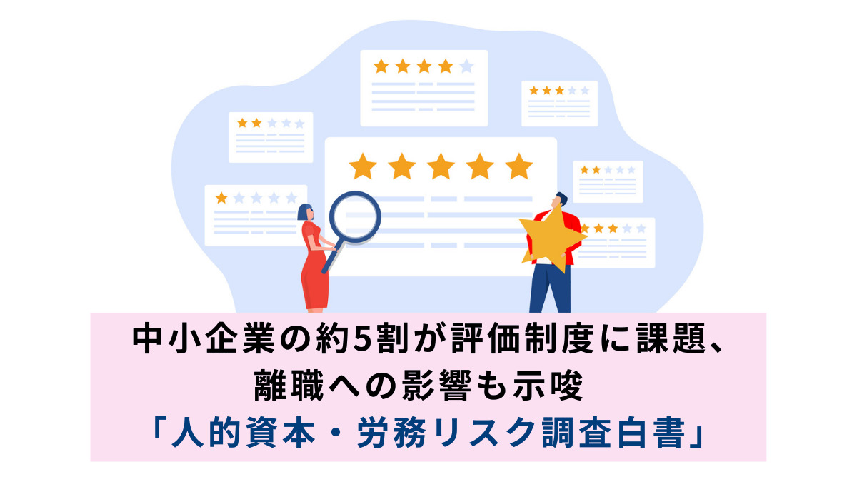 中小企業の約5割が評価制度に課題、離職への影響も示唆　「人的資本・労務リスク調査白書」