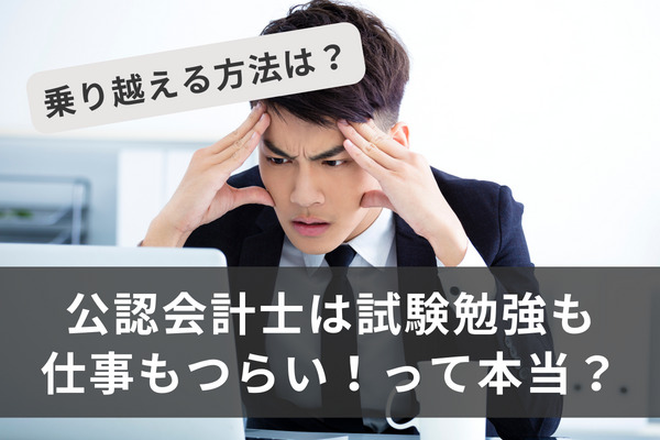 公認会計士は試験勉強も仕事もつらい！って本当？乗り越える方法は？