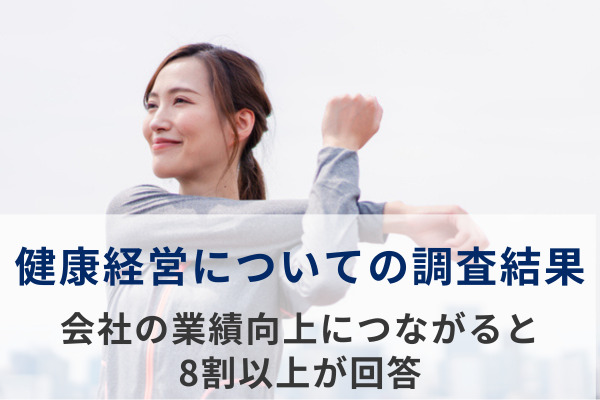 健康経営が会社の業績向上につながると8割以上が回答。メリットは「社員の働きやすい環境の整備」