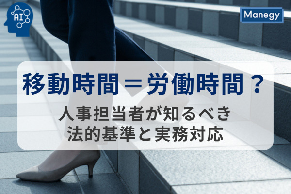 移動時間＝労働時間？人事担当者が知るべき法的基準と実務対応