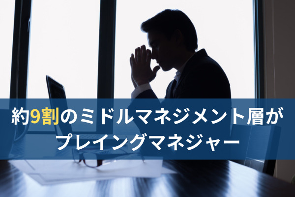 約9割のミドルマネジメント層がプレイングマネジャー。負担を軽減する工夫を何もしていない企業も