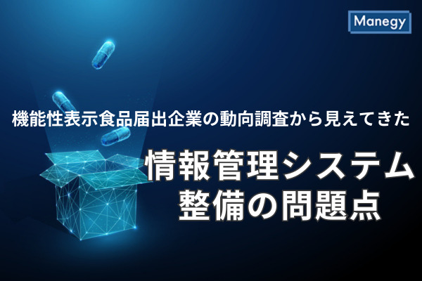 機能性表示食品届出企業の動向調査から見えてきた、情報管理システム整備の問題点