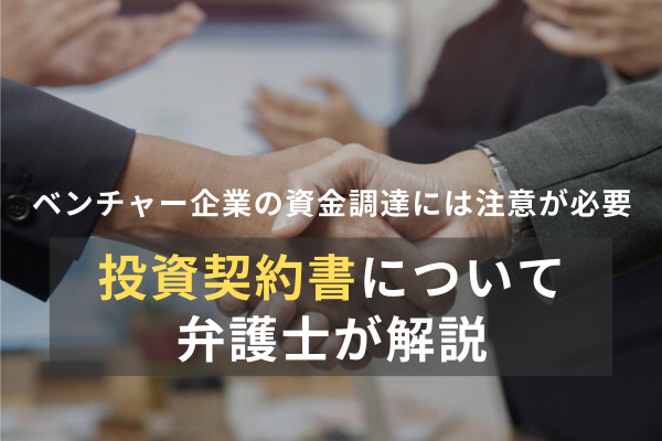 ベンチャー企業の資金調達には注意が必要！投資契約書について弁護士が解説
