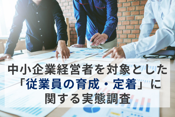 「従業員の育成・定着」に関する実態調査の結果