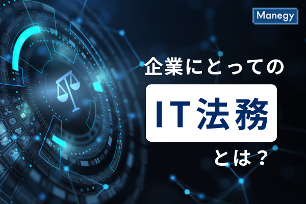さまざまなビジネス分野で求められる専門的業務、企業にとってのIT法務とは
