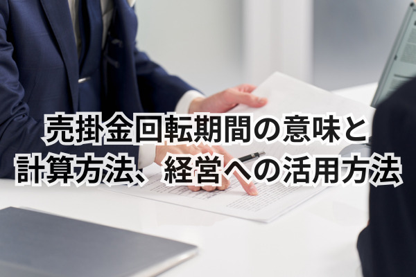 売掛金回転期間の意味と計算方法、経営への活用法