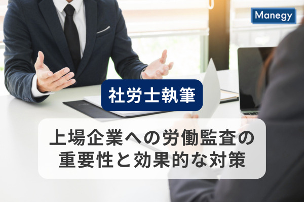 上場企業への労働監査の重要性と効果的な対策
