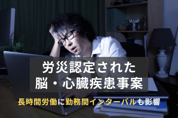 労災認定された脳・心臓疾患事案、長時間労働に勤務間インターバルも影響