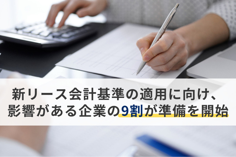 新リース会計基準の適用に向け、影響がある企業の９割が準備を開始