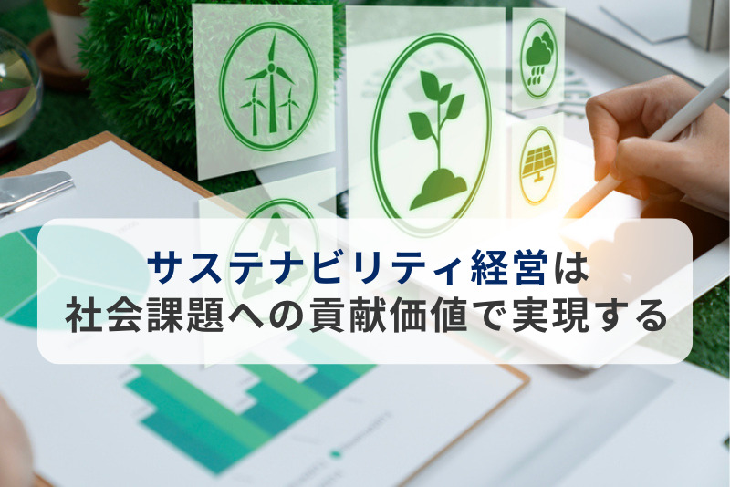 サステナビリティ経営は社会課題への貢献価値で実現する