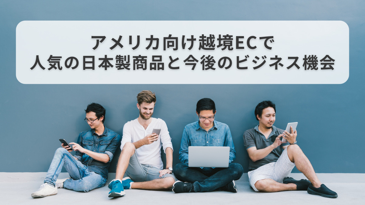 アメリカ向け越境ECで人気の日本製商品と今後のビジネス機会