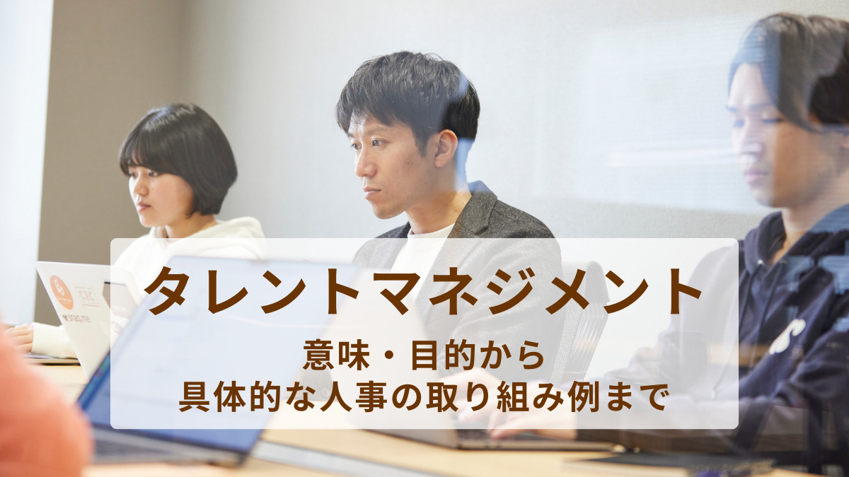 タレントマネジメントの意味・目的は？具体的な人事の取り組み例まで簡単に解説