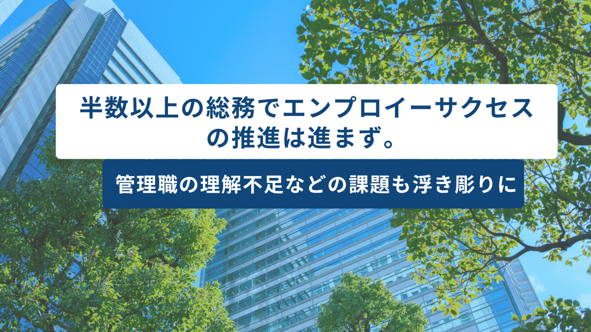 半数以上の総務でエンプロイーサクセスの推進は進まず。管理職の理解不足などの課題も浮き彫りに