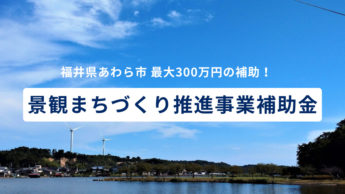 最大300万円の補助！「景観まちづくり推進事業補助金」の要件と申請方法【福井県あわら市】
