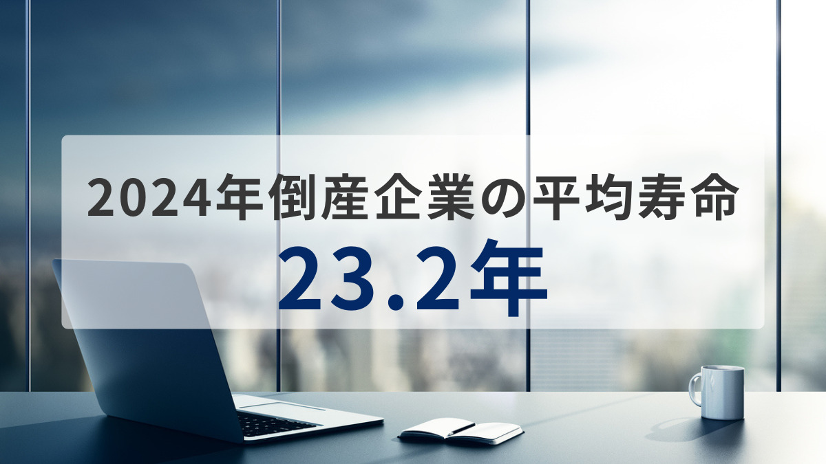 2024年倒産企業の平均寿命は「23.2年」で3年ぶりに伸長