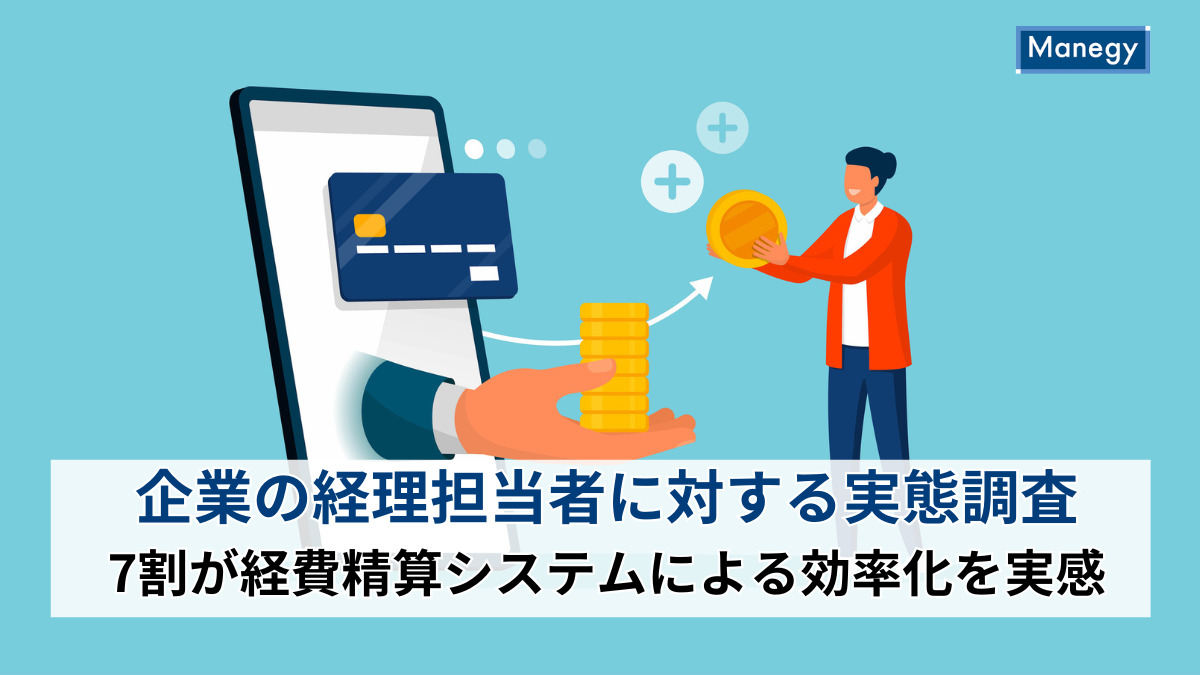 企業の経理担当者に対する実態調査、7割が経費精算システムによる効率化を実感
