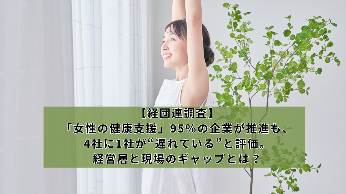 【経団連調査】「女性の健康支援」95％の企業が推進も、4社に1社が“遅れている”と評価。経営層と現場のギャップとは？