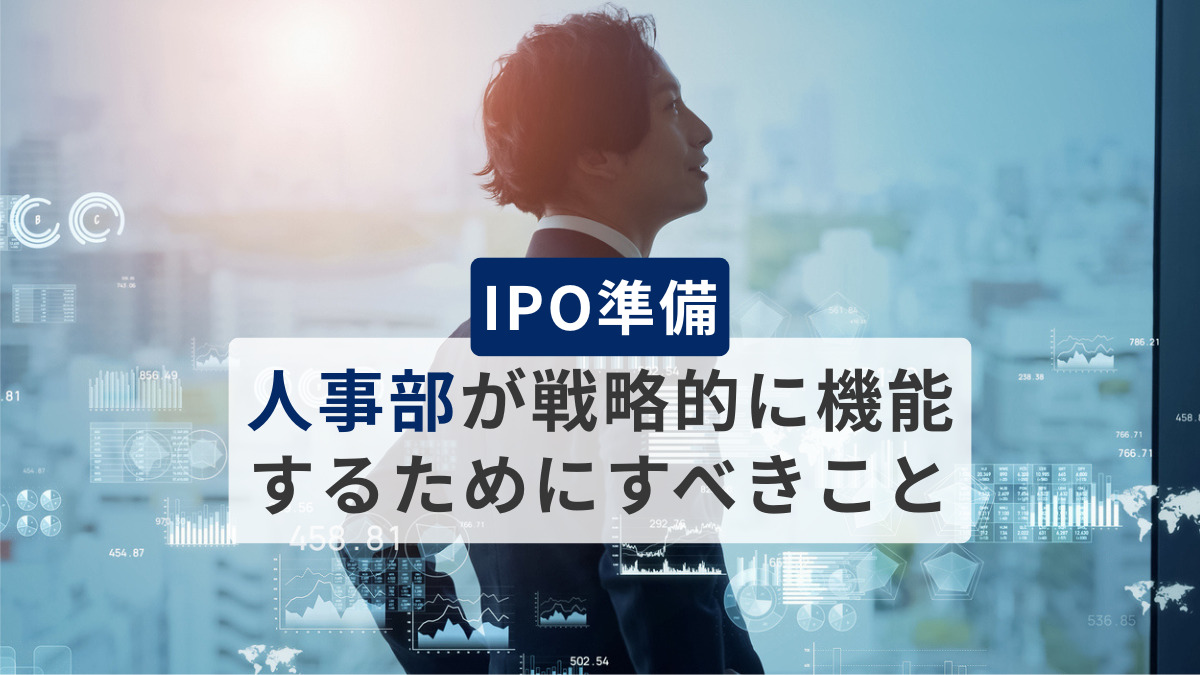 IPO準備企業における人事部が戦略的に機能するためにすべきこと