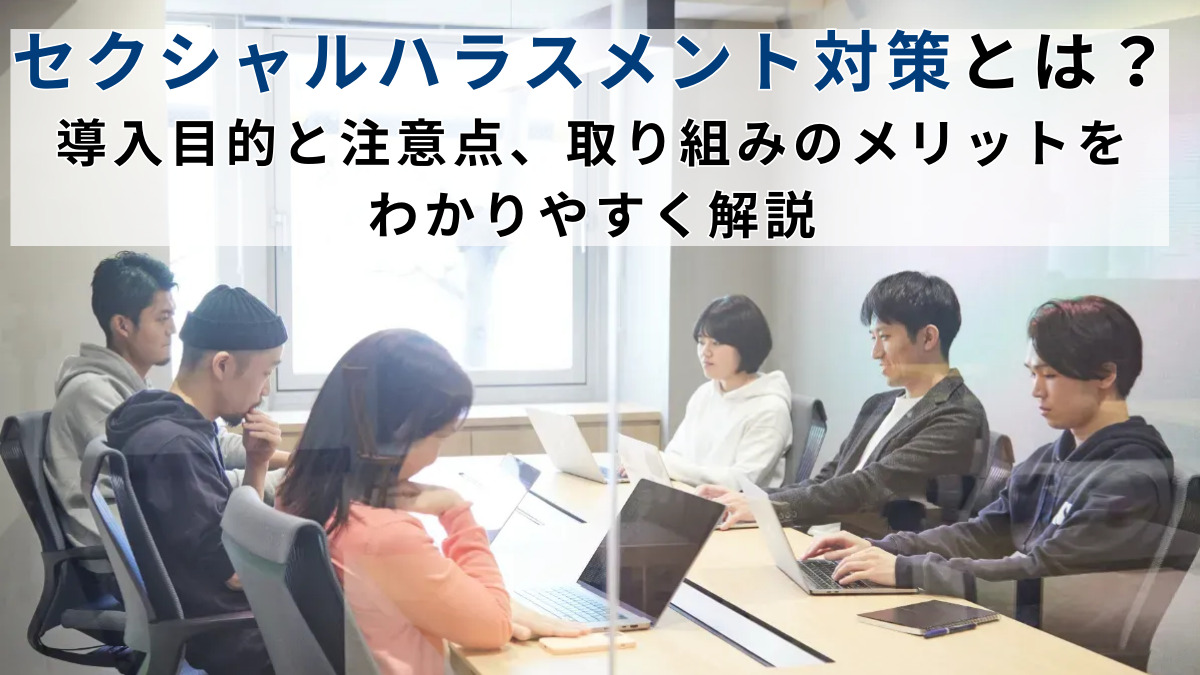 セクシャルハラスメント対策とは？導入目的と注意点、取り組みのメリットをわかりやすく解説