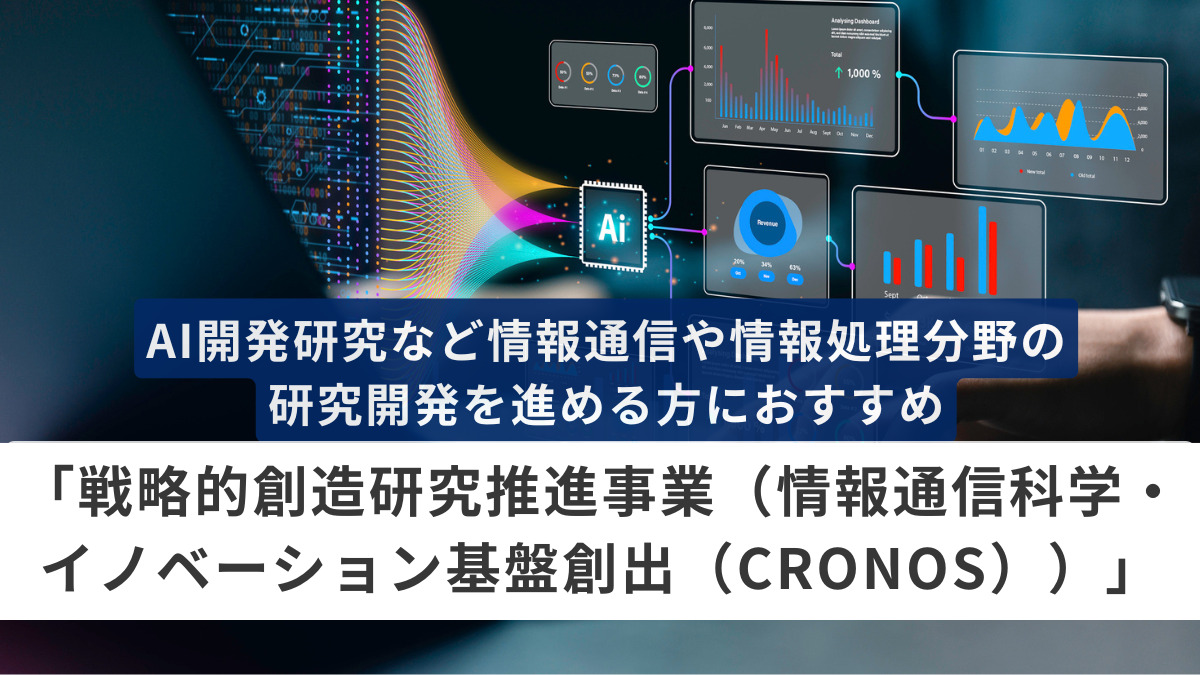 AI開発研究など情報通信や情報処理分野の研究開発を進める方におすすめ「戦略的創造研究推進事業（情報通信科学・イノベーション基盤創出（CRONOS））」とは