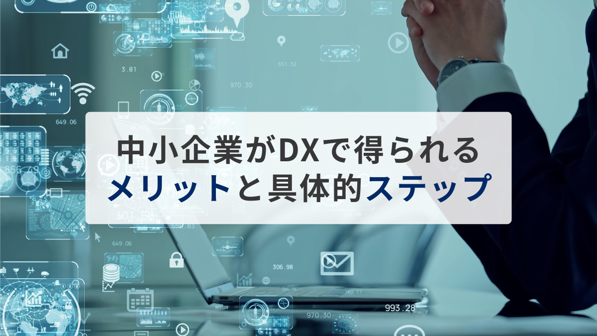 中小企業がDXで得られるメリットと具体的ステップ