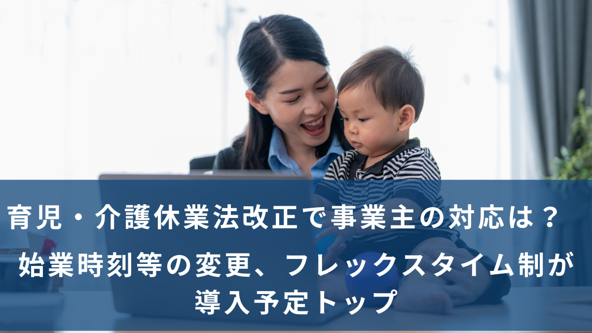 育児・介護休業法改正で事業主の対応は？　始業時刻等の変更、フレックスタイム制が導入予定トップ