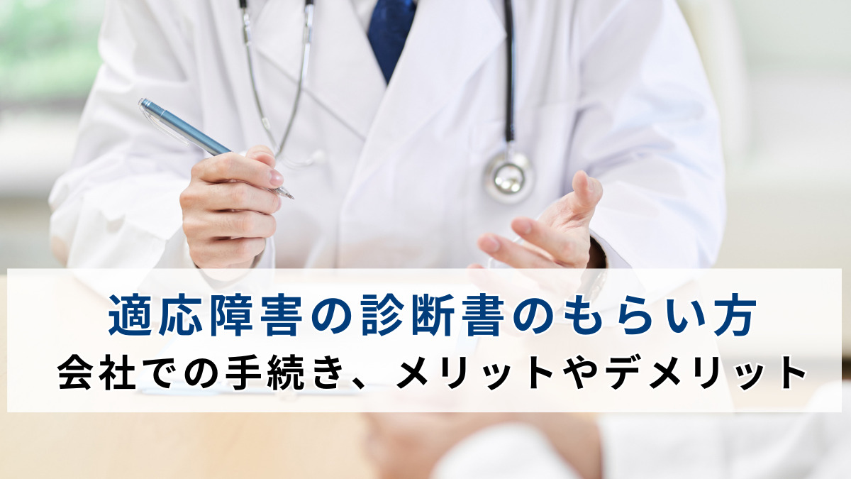 適応障害の診断書のもらい方から会社での手続き、メリットやデメリットを解説
