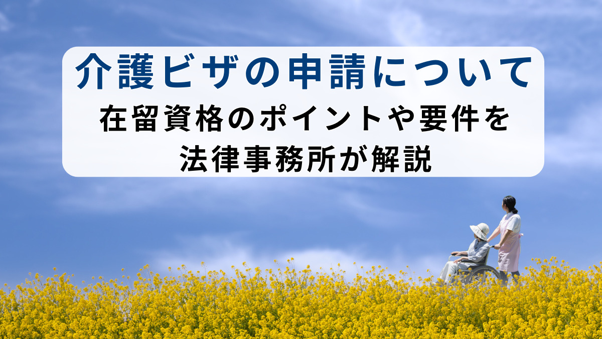 介護ビザの申請について｜在留資格のポイントや要件を法律事務所が解説