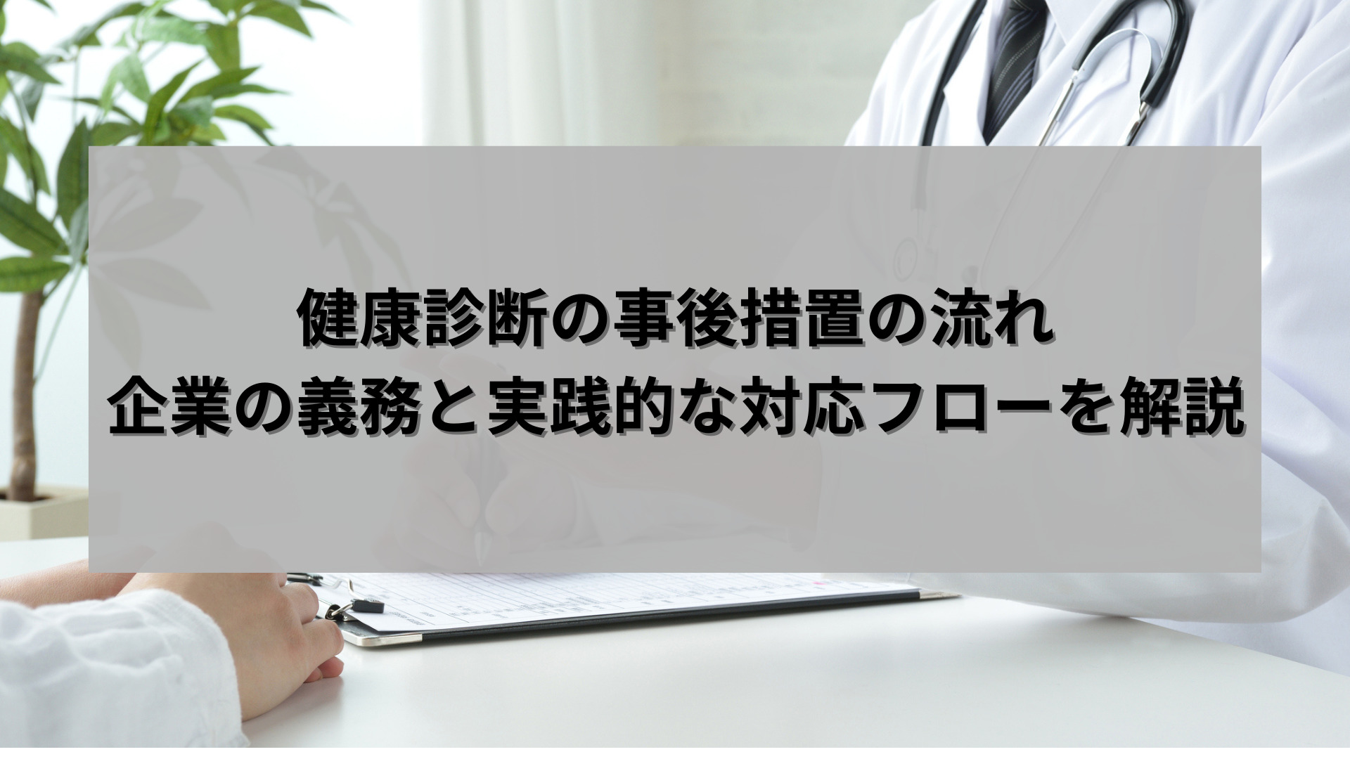 健康診断の事後措置の流れ｜企業の義務と実践的な対応フローを解説