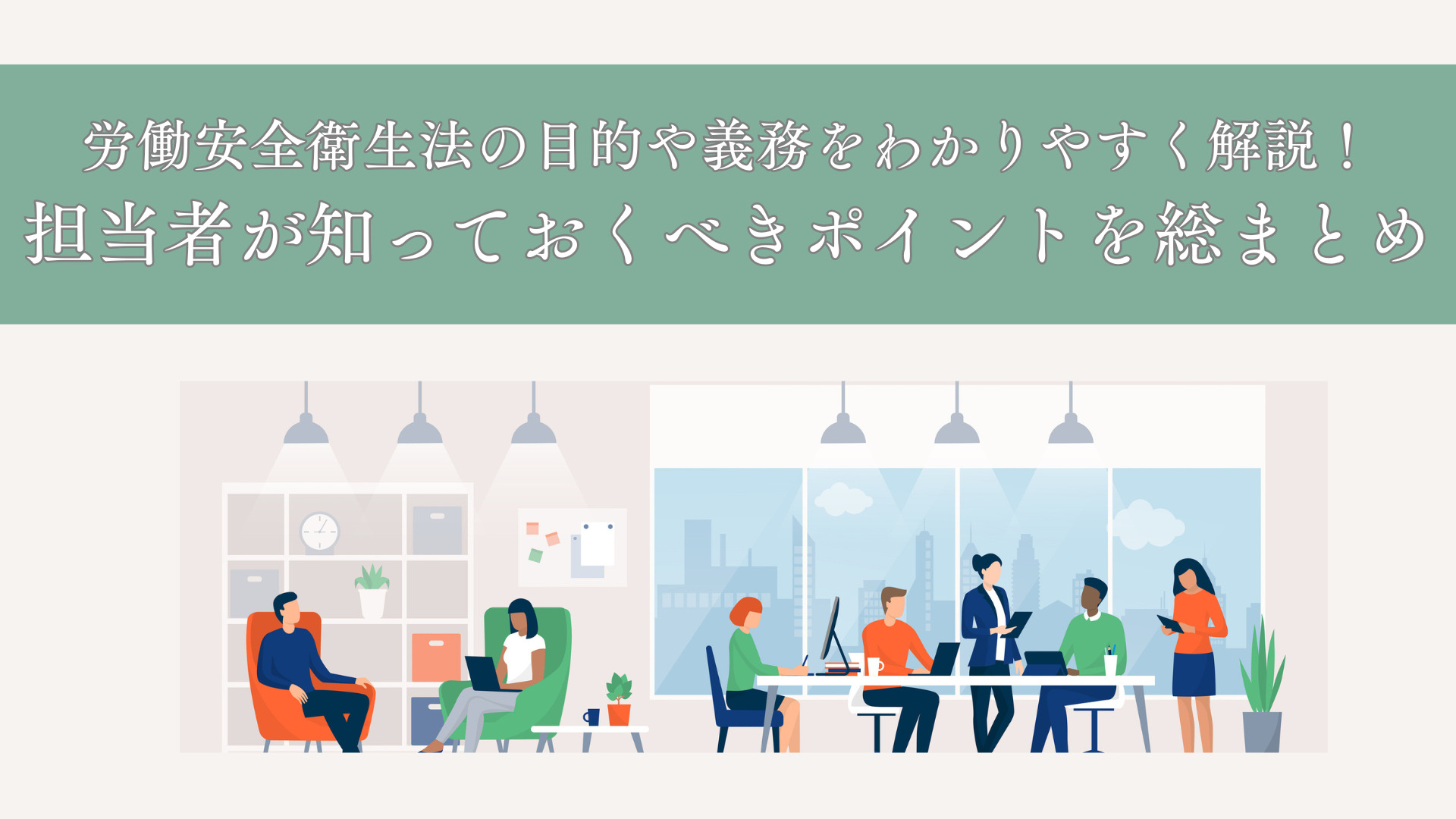 労働安全衛生法の目的や義務をわかりやすく解説！担当者が知っておくべきポイントを総まとめ