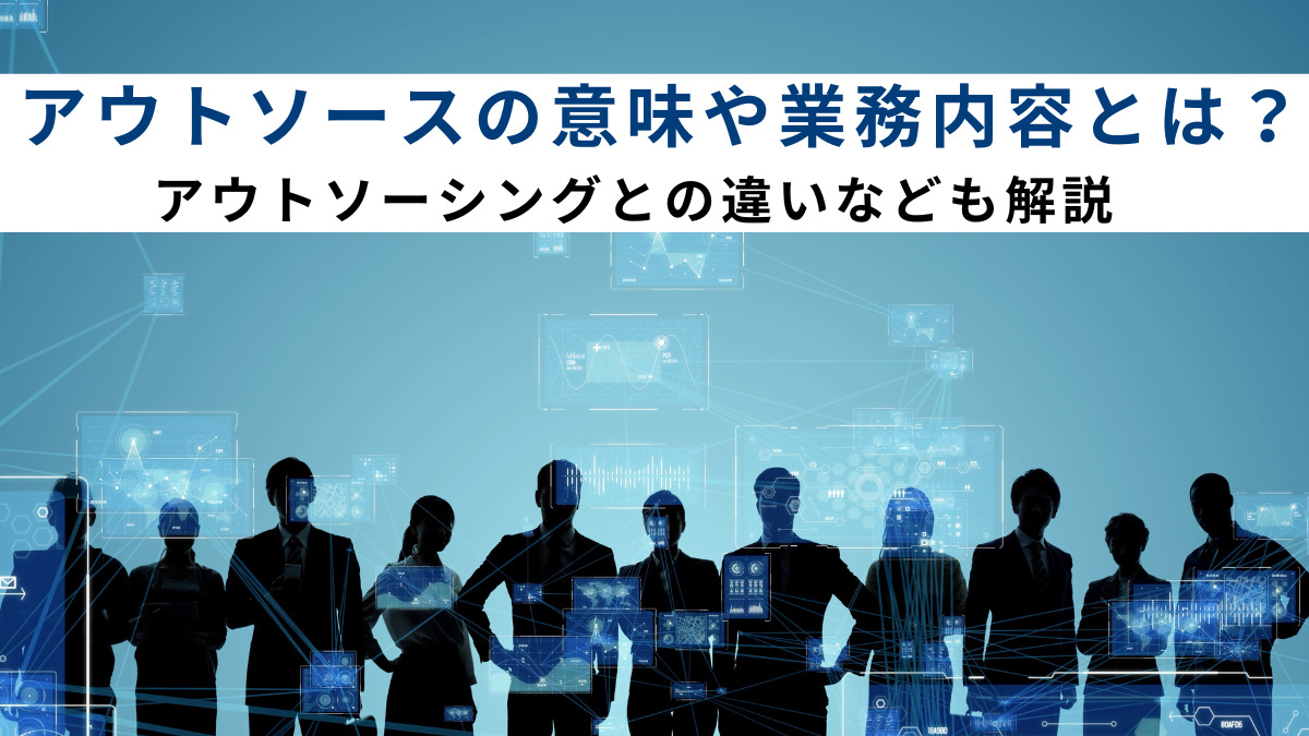 アウトソースの意味や業務内容とは？アウトソーシングとの違いなども解説
