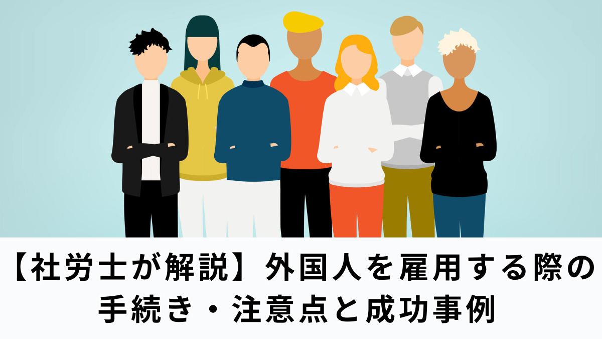 【社労士が解説】外国人を雇用する際の手続き・注意点と成功事例