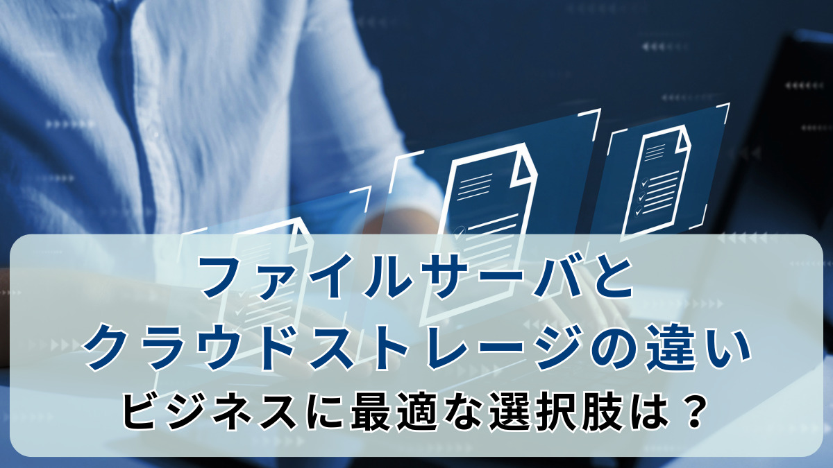 ファイルサーバとクラウドストレージの違い：ビジネスに最適な選択肢は？
